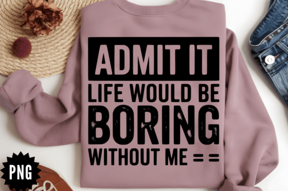 Admit It Life Would Be Boring Without M Graphics & Crafts