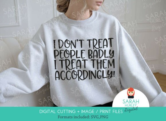 I Don’t Treat People Badly Funny Quote Graphics for Crafts