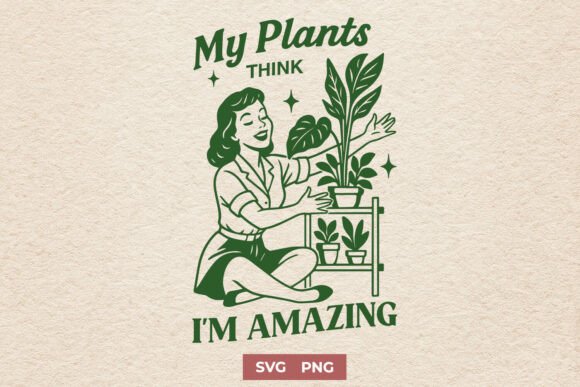 My Plants Think I’m Amazing SVG Graphics for Crafts