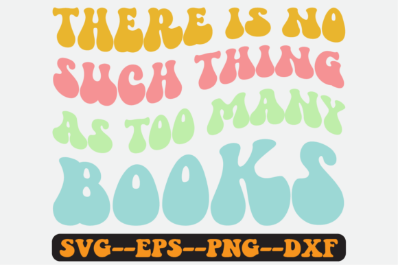 No Such Thing As Too Many Books SVG: Graphics for Crafts