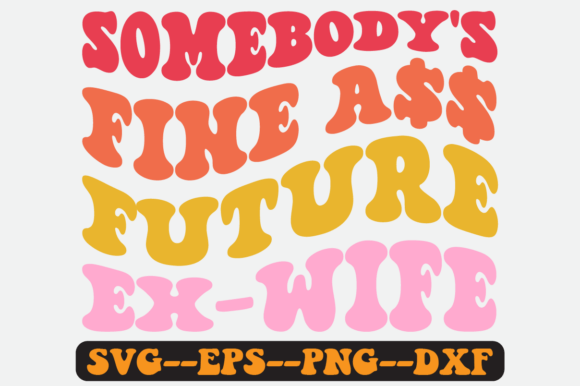 Somebody’s Fine Future Ex Wife Retro SVG Graphics