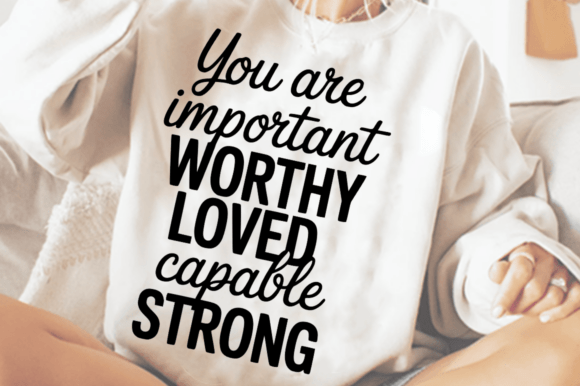 You Are Important Worthy Loved Capable S Graphics