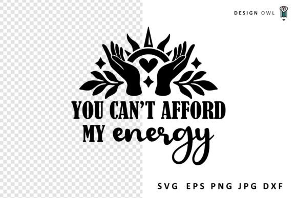 You Can’t Afford My Energy – Funny Quote Graphics for Crafts